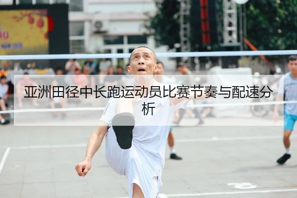 亚洲田径中长跑运动员比赛节奏与配速分析